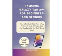 Samsung Galaxy Tab A9+ for Beginners and Seniors: How to Set Up and Use Your Galaxy Tablet with Ease - A Simple, Step-by-Step Guide for Non-Tech-Savvy ... AI, Gadgets, and Future Tech Simplified)