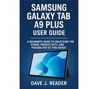 Samsung Galaxy Tab A9 Plus User Guide: A Beginner’s Guide to Unlocking the Power, Productivity, and Possibilities of this Device