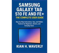 SAMSUNG GALAXY TAB S10 FE AND FE+: THE COMPLETE USER GUIDE: Step-by-Step Instructions, Tips, and Hidden Features for Beginners, Seniors, and Everyday Users