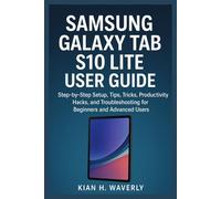 SAMSUNG GALAXY TAB S10 LITE USER GUIDE: Step-by-Step Setup, Tips, Tricks, Productivity Hacks, and Troubleshooting for Beginners and Advanced Users