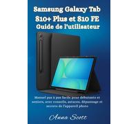 Samsung Galaxy Tab S10+ Plus et S10 FE Guide de l'utilisateur: Manuel pas à pas facile pour débutants et seniors, avec conseils, astuces, dépannage et secrets de l'appareil photo