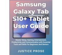 Samsung Galaxy Tab S10+ Tablet User Guide: Master Setup, Gaming, Entertainment, Productivity, and Communication with Essential Tools and Skills For Beginners And Seniors