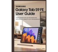 SAMSUNG GALAXY TAB S9 FE USER GUIDE: Getting Started with Your New Device and Optimzzing the Display for Your Viewing Pleasure