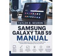 SAMSUNG GALAXY TAB S9 MANUAL: Essential Independent User Guide for Everyday Setup, Creative Work, Multitasking, Security, and Care