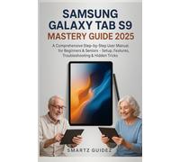 SAMSUNG GALAXY TAB S9 MASTERY GUIDE 2025: A Comprehensive Step-by-Step User Manual for Beginners & Seniors - Setup, Features, Troubleshooting & Hidden Tricks