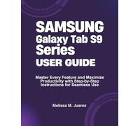 Samsung Galaxy Tab S9 Series User Guide: Master Every Feature and Maximize Productivity with Step-by-Step Instructions for Seamless Use (Mastering Tablets: Samsung, iPads, and More)