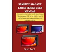 SAMSUNG GALAXY TAB S9 SERIES USER MANUAL: Comprehensive Guide For Setting Up and Mastering the Tab Series (S9,S9+ and S9 Ultra) for Beginners and ... Companion in Mastering Modern Technology)