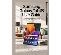 SAMSUNG GALAXY TAB S9 USER GUIDE: Personalizing Every Feature for Maximum Flexibility and Control