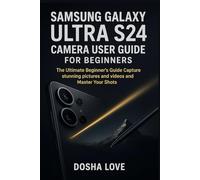 SAMSUNG GALAXY ULTRA S24 CAMERA USER GUIDE FOR BEGINNERS: The Ultimate Beginner’s Guide Capture stunning pictures and videos and Master Your Shots (Golden Guidebooks for Beginners and Seniors)