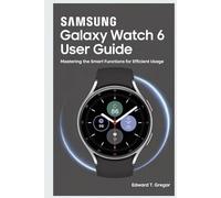 SAMSUNG GALAXY WATCH 6 USER GUIDE: Mastering the Smart Functions for Efficient Usage