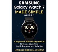 Samsung Galaxy Watch 7 Made Simple: A beginner's Step-by-Step Manual to Setup, Navigation, Health Tracking, and Daily Use