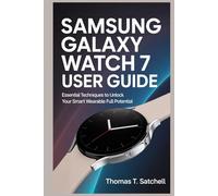SAMSUNG GALAXY WATCH 7 USER GUIDE: Essential Techniques to Unlock Your Smart Wearable Full Potential