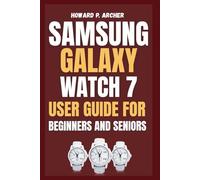 SAMSUNG GALAXY WATCH 7 USER GUIDE FOR BEGINNERS AND SENIORS: Step-by-step tutorial for unlocking fitness tracking, mastering workouts and tracking sleep like a pro.