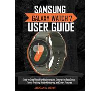 Samsung Galaxy Watch 7 User Guide: Step-by-Step Manual for Beginners and Seniors with Easy Setup, Fitness Tracking, Health Monitoring, and Smart Features