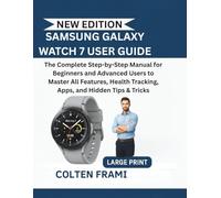 Samsung Galaxy Watch 7 User Guide: The Complete Step-by-Step Manual for Beginners and Advanced Users to Master All Features, Health Tracking, Apps, and Hidden Tips & Tricks