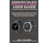 SAMSUNG GALAXY WATCH 8 & 8 CLASSIC USER GUIDE: A Step-by-Step Manual for Beginners and Seniors to Master Health Tracking, Smart Features, and Daily Use of Your Samsung Smartwatch