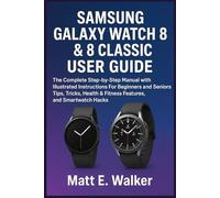 SAMSUNG GALAXY WATCH 8 & 8 CLASSIC USER GUIDE: The Complete Step-by-Step Manual with Illustrated Instructions For Beginners and Seniors Tips, Tricks, Health & Fitness Features, and Smartwatch Hacks
