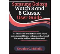 Samsung Galaxy Watch 8 and 8 Classic User Guide: The Ultimate Tips & Tricks Manual with Simple Instructions and Pictures for Beginners & Advanced User’s to Use and Operate the Smartwatch