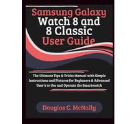 Samsung Galaxy Watch 8 and 8 Classic User Guide: The Ultimate Tips & Tricks Manual with Simple Instructions and Pictures for Beginners & Advanced User’s to Use and Operate the Smartwatch