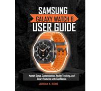 Samsung Galaxy Watch 8 User Guide: Master Setup, Customization, Health Tracking, and Smart Features with Confidence