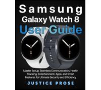 Samsung Galaxy Watch 8 User Guide: Master Setup, Seamless Communication, Health Tracking, Entertainment, Apps, and Smart Features for Ultimate Security and Efficiency