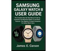 SAMSUNG GALAXY WATCH 8 USER GUIDE: The Complete Step-By-Step Manual To Set Up, Customize, And Maximize Health, Ai, And Smart Features Your- Beginner To Expert Companion For Galaxy Watch Users”