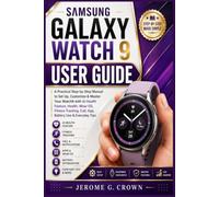 SAMSUNG GALAXY WATCH 9 USER GUIDE: A Practical Step-by-Step Manual to Set Up Customize & Master Your Watch9 with AI Health Feature Health Wear OS Fitness Tracking Call App Battery Use & Everyday Tips