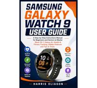 SAMSUNG GALAXY WATCH 9 USER GUIDE: A Step-by-Step Instructions Manual for Beginners and Seniors to Master Wear OS 7, Galaxy AI, Health & Fitness Tracking, Hidden Features and Tips & Tricks