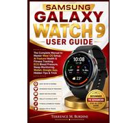 SAMSUNG GALAXY WATCH 9 USER GUIDE: The Complete Manual to Master Wear OS Setup, AI Feature Health & Fitness Tracking ECG Blood Pressure, Sleep Monitoring, Wallet, Google App, Hidden Tips & Trick