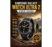 SAMSUNG GALAXY WATCH ULTRA 2 USER GUIDE: The Complete Manual for Mastering Setup Wear OS 6 Navigation, Track Your Health, AI Feature, Outdoor Adventure, Safety Function, Fitness, Apps & Everyday Use
