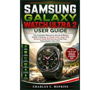 SAMSUNG GALAXY WATCH ULTRA 2 USER GUIDE: The Complete Manual to Set Up & Master Health Tracking, AI Health Calls, Apps GPS, Workout Sleep Monitoring, & Use Your Smartwatch Like a Pro