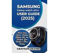 Samsung Galaxy Watch Ultra (2025) User Guide: Master Every Feature, Optimize Battery Life, and Transform Your Health & Fitness Tracking: 4 (Smartwatch ... to Wearable Excellence & Connected Living)