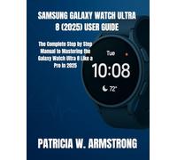 SAMSUNG GALAXY WATCH ULTRA 8 (2025) USER GUIDE: The Complete Step by Step Manual to Mastering the Galaxy Watch Ultra 8 Like a Pro in 2025