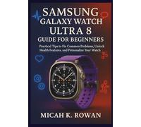 SAMSUNG GALAXY WATCH ULTRA 8 GUIDE FOR BEGINNERS: Practical Tips to Fix Common Problems, Unlock Health Features, and Personalize Your Watch