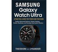 SAMSUNG GALAXY WATCH ULTRA: A PRACTICAL GUIDE FOR POWER AND PRECISION: Explore Advanced Features, Fitness Tracking, Outdoor Readiness, and Everyday Smartwatch Mastery