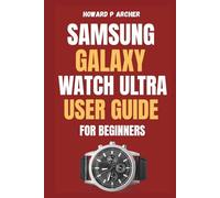 SAMSUNG GALAXY WATCH ULTRA USER GUIDE FOR BEGINNERS: Step-by-step instructions to optimize battery life, health tracking, and GPS Features on your ultimate Smartwatch. (Apple and Samsung Simplified)