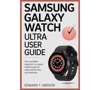 SAMSUNG GALAXY WATCH ULTRA USER GUIDE: The Complete Beginner-to-Expert Walkthrough for Daily Productivity and Wellness