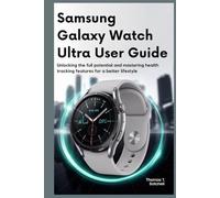 SAMSUNG GALAXY WATCH ULTRA USER GUIDE: Unlocking the Full Potential and Mastering Health Tracking Features for a Better Lifestyle