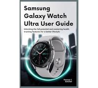 SAMSUNG GALAXY WATCH ULTRA USER GUIDE: Unlocking the Full Potential and Mastering Health Tracking Features for a Better Lifestyle