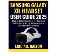 SAMSUNG GALAXY XR HEADSET USER GUIDE 2025: Step-by-Step Instructions for Beginners and Seniors to Set Up, Personalize, and Operate with Confidence
