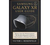 SAMSUNG GALAXY XR USER GUIDE: Master Your $1,799 Investment: The 48-Hour Blueprint to Motion-Free Comfort and Premium VR Experiences