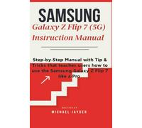 Samsung Galaxy Z Flip 7 5G Instruction manual: Step-by-Step Manual with Tips & Tricks that teaches users how to use the Samsung Galaxy Z Flip 7 like a Pro