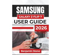 SAMSUNG Galaxy Z Flip 7 USER GUIDE 2026: Setting Up, Managing, and Securing Your Device While Enhancing Daily Use with Practical Tips and Personalization Options