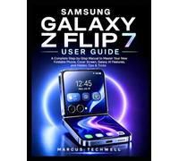 SAMSUNG GALAXY Z FLIP 7 USER GUIDE: A Complete Step-by-Step Manual to Master Your New Foldable Phone, Cover Screen, Galaxy AI Features, and Hidden Tips & Tricks