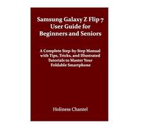 Samsung Galaxy Z Flip 7 User Guide for Beginners and Seniors: A Complete Step-by-Step Manual with Tips, Tricks, and Illustrated Tutorials to Master Your Foldable Smartphone