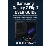 Samsung Galaxy Z flip 7 User Guide: Master Setup, Camera Features, Communication, Entertainment, Efficient Browsing, and Advanced Multitasking on Your Foldable Smartphone