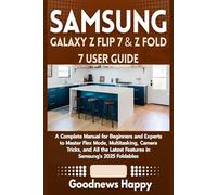 SAMSUNG GALAXY Z FLIP 7 & Z FOLD 7 USER GUIDE: A Complete Manual for Beginners and Experts to Master Flex Mode, Multitasking, Camera Tricks, and All the Latest Features in Samsung's 2025 Foldables
