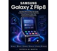 Samsung Galaxy Z Flip 8: The Easy Step-by-Step User Guide to Master Galaxy AI, One UI 9, FlexWindow, Camera Features, Hidden Tips, Productivity & Troubleshooting