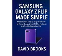 Samsung Galaxy Z Flip Made Simple: A Step by Step to Learn How To Setup, Unlock Hidden Shortcuts, and Proven Troubleshooting Solutions