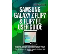 SAMSUNG GALAXY Z FLIP7 & FLIP7 FE USER GUIDE: Simplified Beginner Seniors Manual on How to Master the new 5G Flip 7 series phones + Ultra Tips to Gemini AI, Google Apps & Android 16 & One UI 8